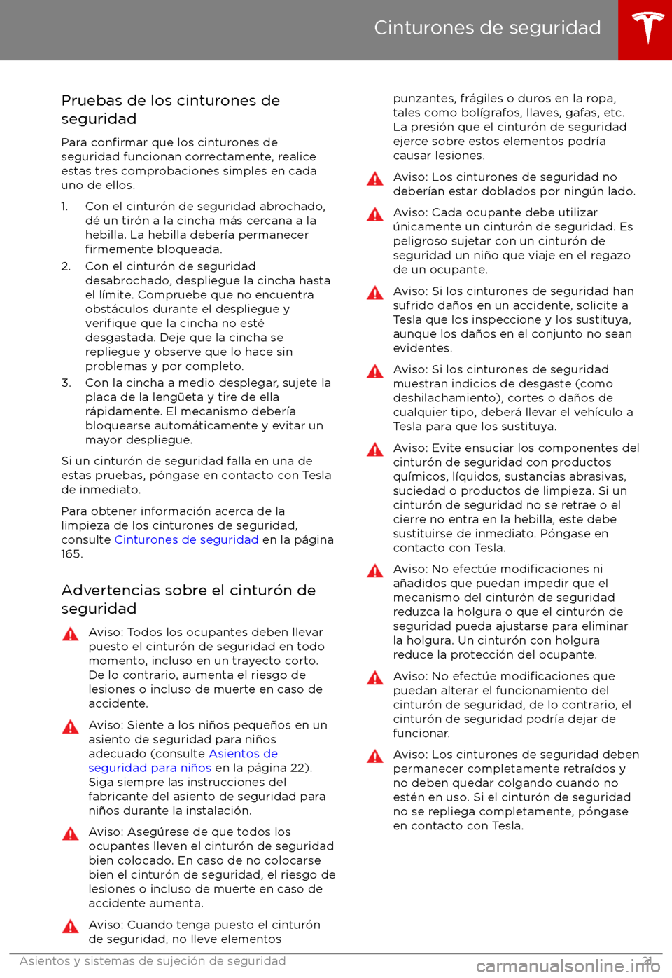 TESLA MODEL S 2017  Manual del propietario (in Spanish) Pruebas de los cinturones de
seguridad
Para 
confirmar que los cinturones de
seguridad funcionan correctamente, realice
estas tres comprobaciones simples en cada
uno de ellos.
1. Con el cintur