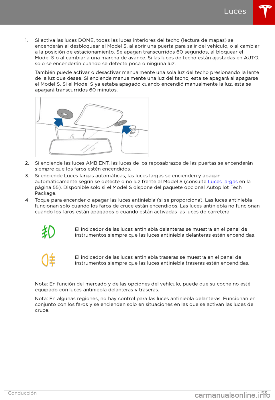 TESLA MODEL S 2017  Manual del propietario (in Spanish) 1. Si activa las luces DOME, todas las luces interiores del techo (lectura de mapas) seencender
