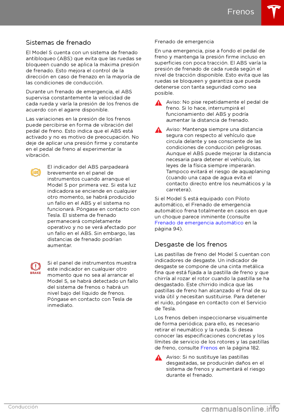 TESLA MODEL S 2017  Manual del propietario (in Spanish) Sistemas de frenado
El Model S cuenta con un sistema de frenado
antibloqueo (ABS) que evita que las ruedas se
bloqueen cuando se aplica la m