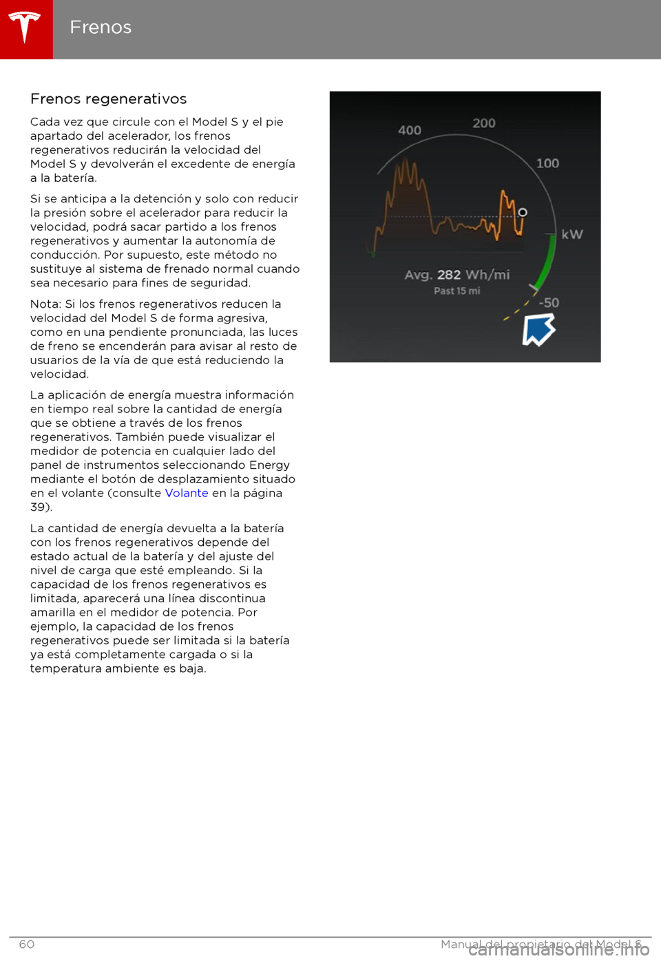 TESLA MODEL S 2017  Manual del propietario (in Spanish) Frenos regenerativosCada vez que circule con el Model S y el pie
apartado del acelerador, los frenos
regenerativos reducir