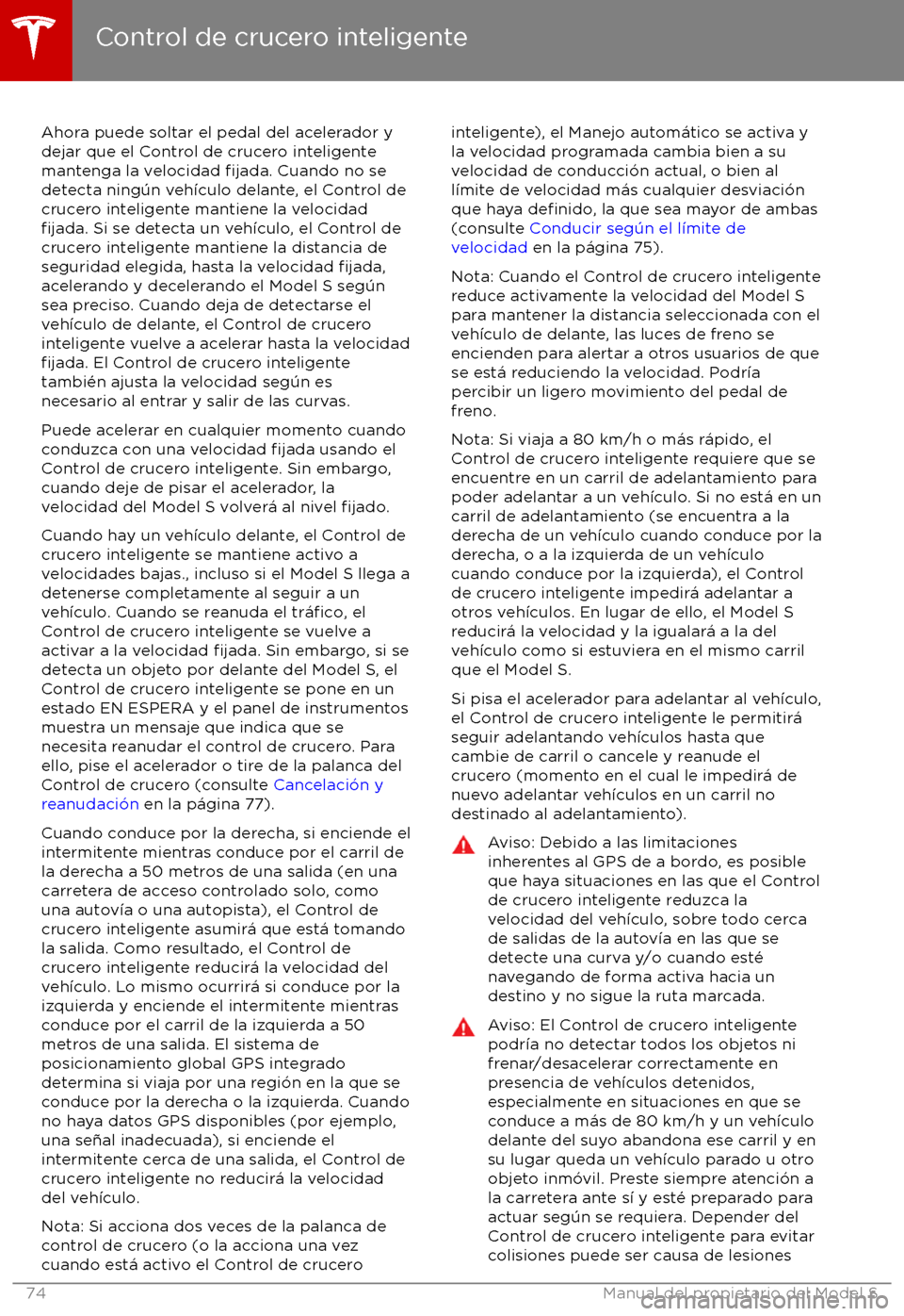 TESLA MODEL S 2017  Manual del propietario (in Spanish) Ahora puede soltar el pedal del acelerador y
dejar que el Control de crucero inteligente
mantenga la velocidad 
fijada. Cuando no se
detecta ning
