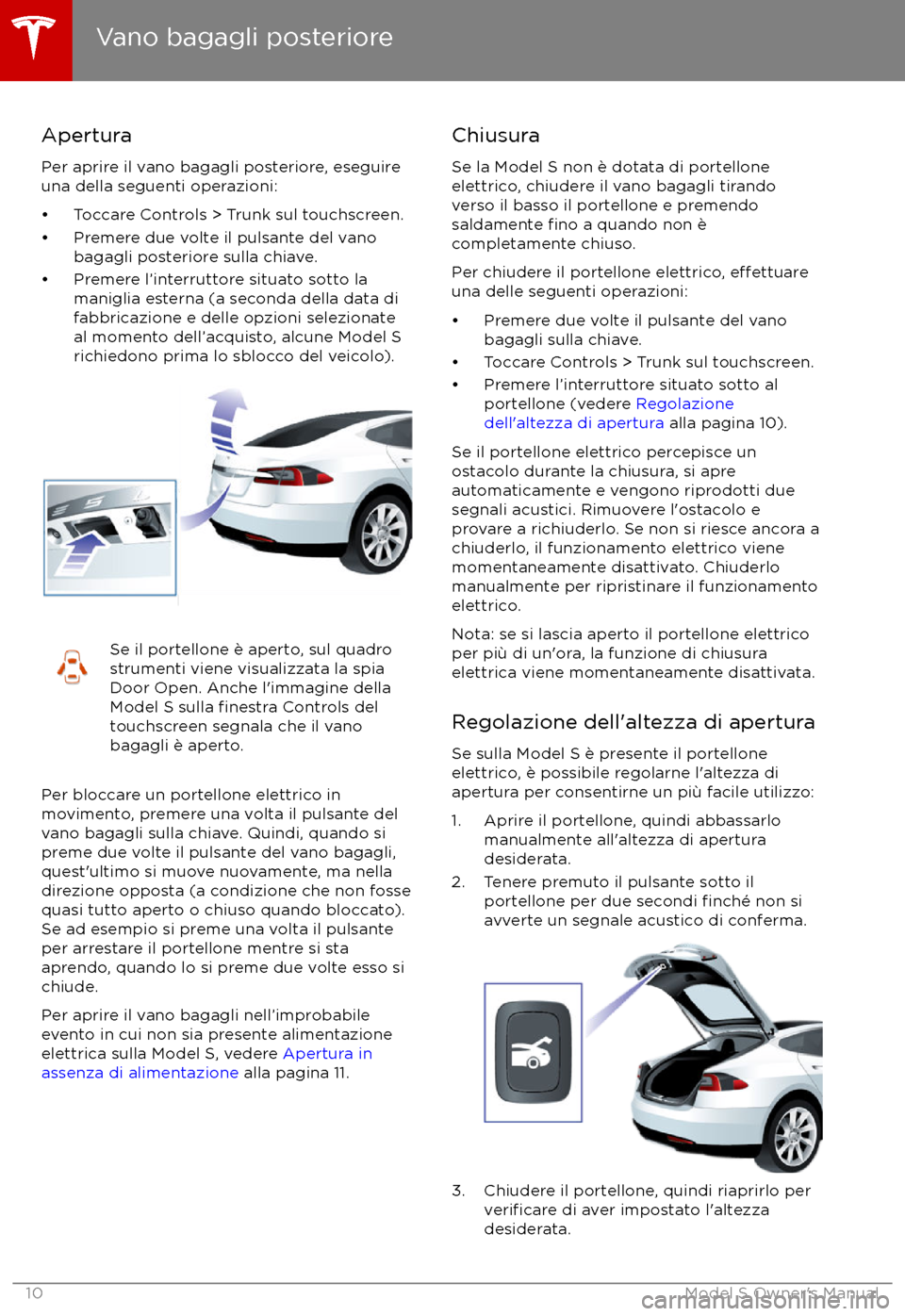 TESLA MODEL S 2017  Manuale del proprietario (in Italian) Apertura
Per aprire il vano bagagli posteriore, eseguire
una della seguenti operazioni:
