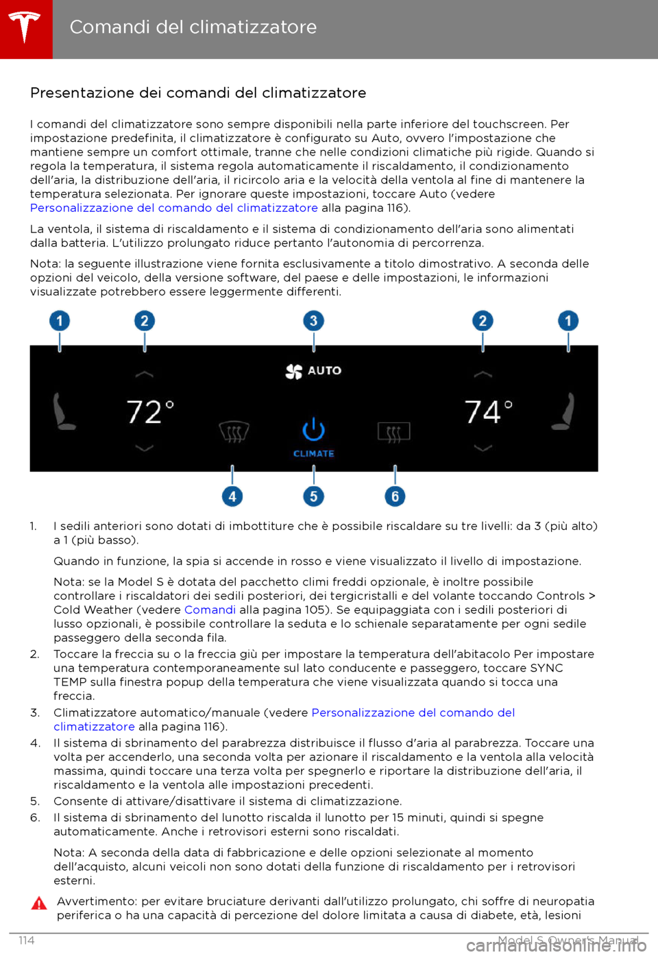 TESLA MODEL S 2017  Manuale del proprietario (in Italian) Presentazione dei comandi del climatizzatoreI comandi del climatizzatore sono sempre disponibili nella parte inferiore del touchscreen. Perimpostazione 
predefinita, il climatizzatore è configurato s