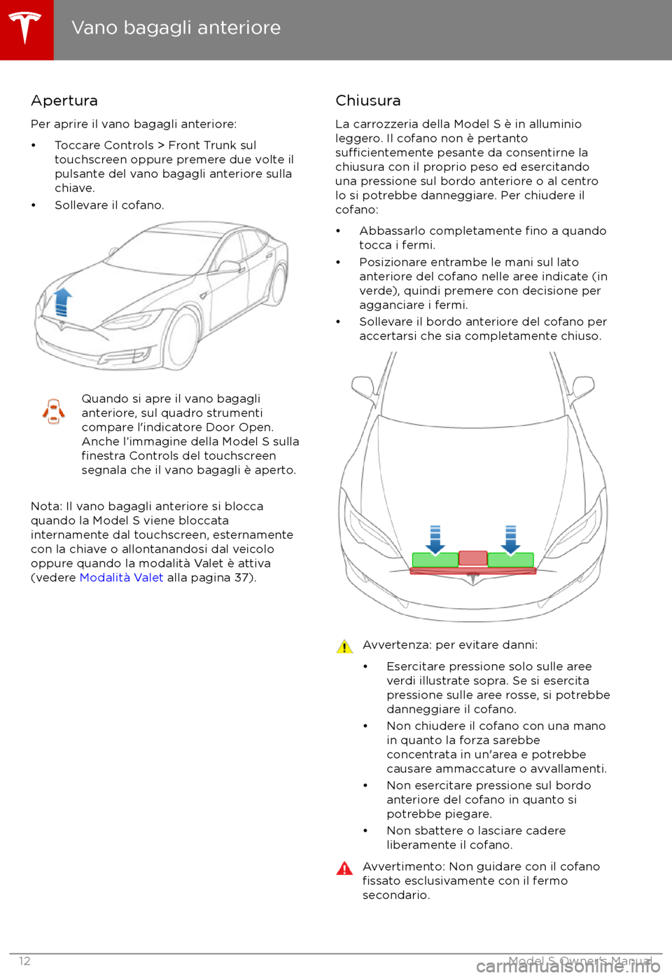 TESLA MODEL S 2017  Manuale del proprietario (in Italian) Apertura
Per aprire il vano bagagli anteriore:
