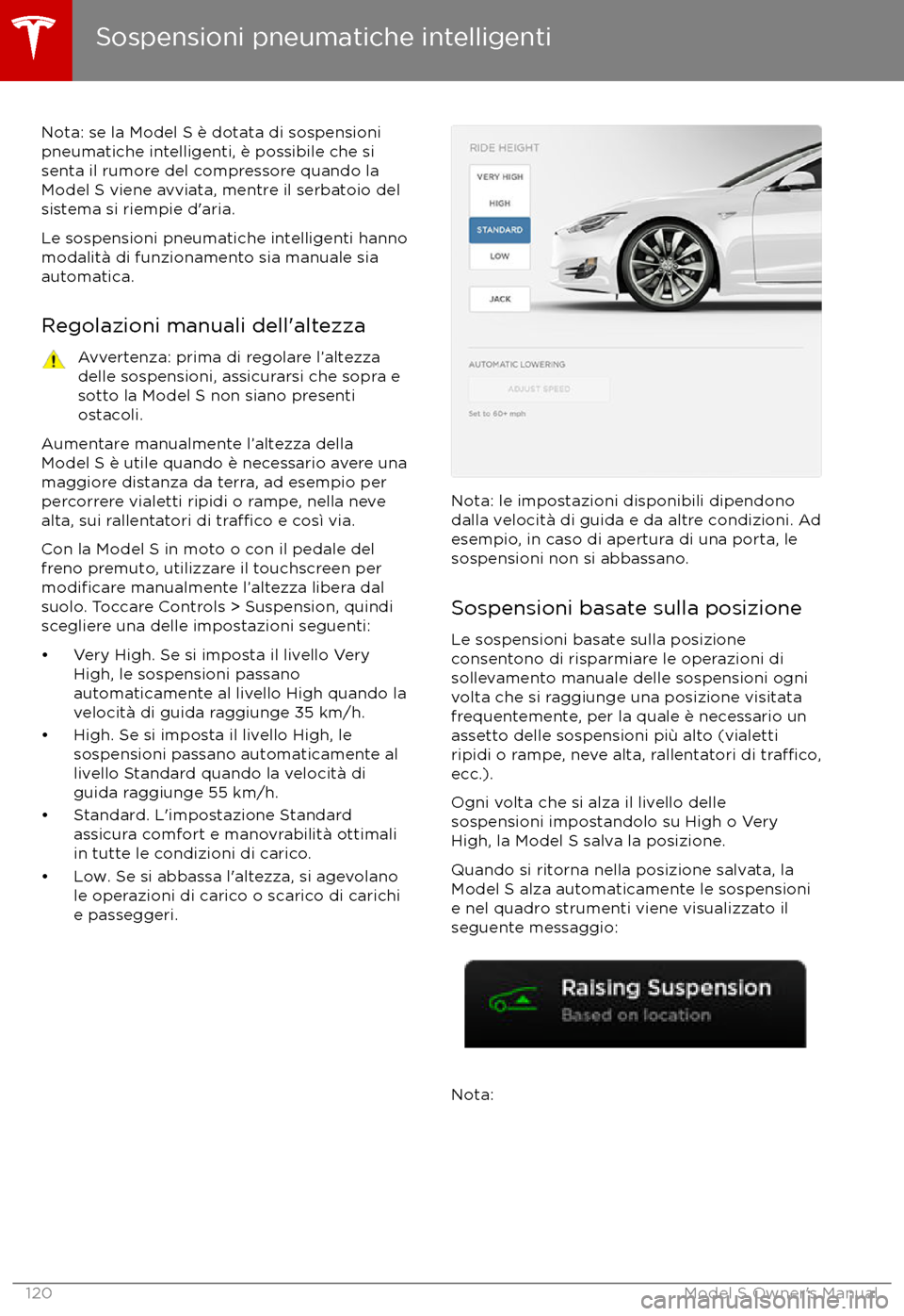 TESLA MODEL S 2017  Manuale del proprietario (in Italian) Nota: se la Model S è dotata di sospensioni
pneumatiche intelligenti, è possibile che si
senta il rumore del compressore quando la Model S viene avviata, mentre il serbatoio del
sistema si riempie d