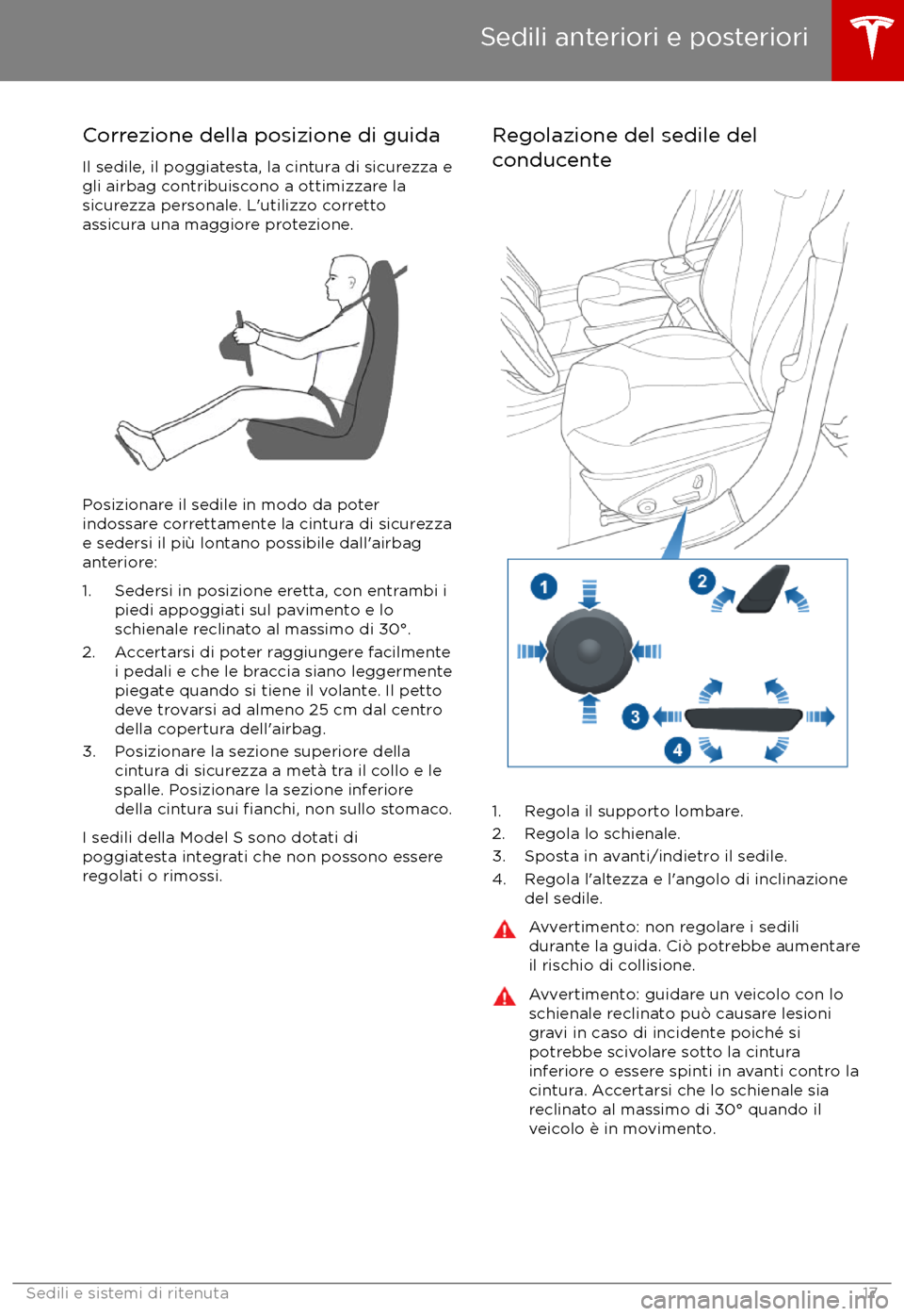 TESLA MODEL S 2017  Manuale del proprietario (in Italian) Correzione della posizione di guida
Il sedile, il poggiatesta, la cintura di sicurezza e
gli airbag contribuiscono a ottimizzare la
sicurezza personale. L