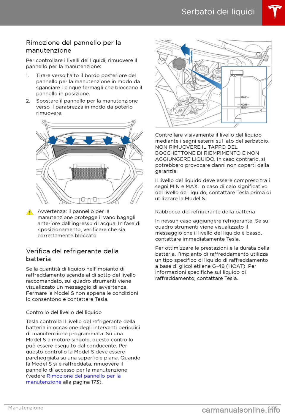 TESLA MODEL S 2017  Manuale del proprietario (in Italian) Rimozione del pannello per la
manutenzione
Per controllare i livelli dei liquidi, rimuovere il
pannello per la manutenzione:
1. Tirare verso l