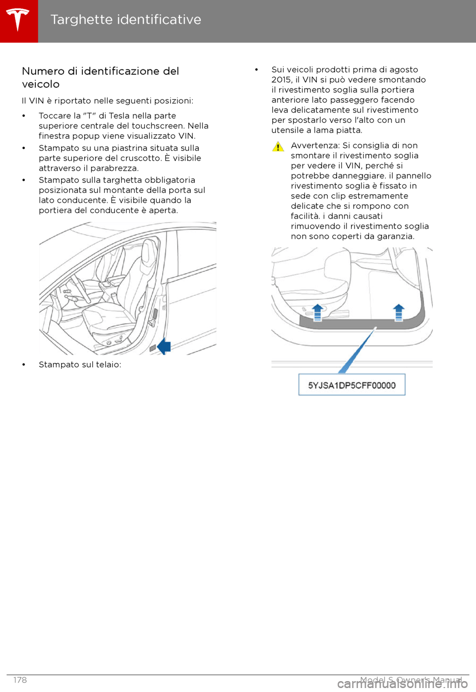 TESLA MODEL S 2017  Manuale del proprietario (in Italian) Numero di identificazione del
veicolo
Il VIN è riportato nelle seguenti posizioni: 