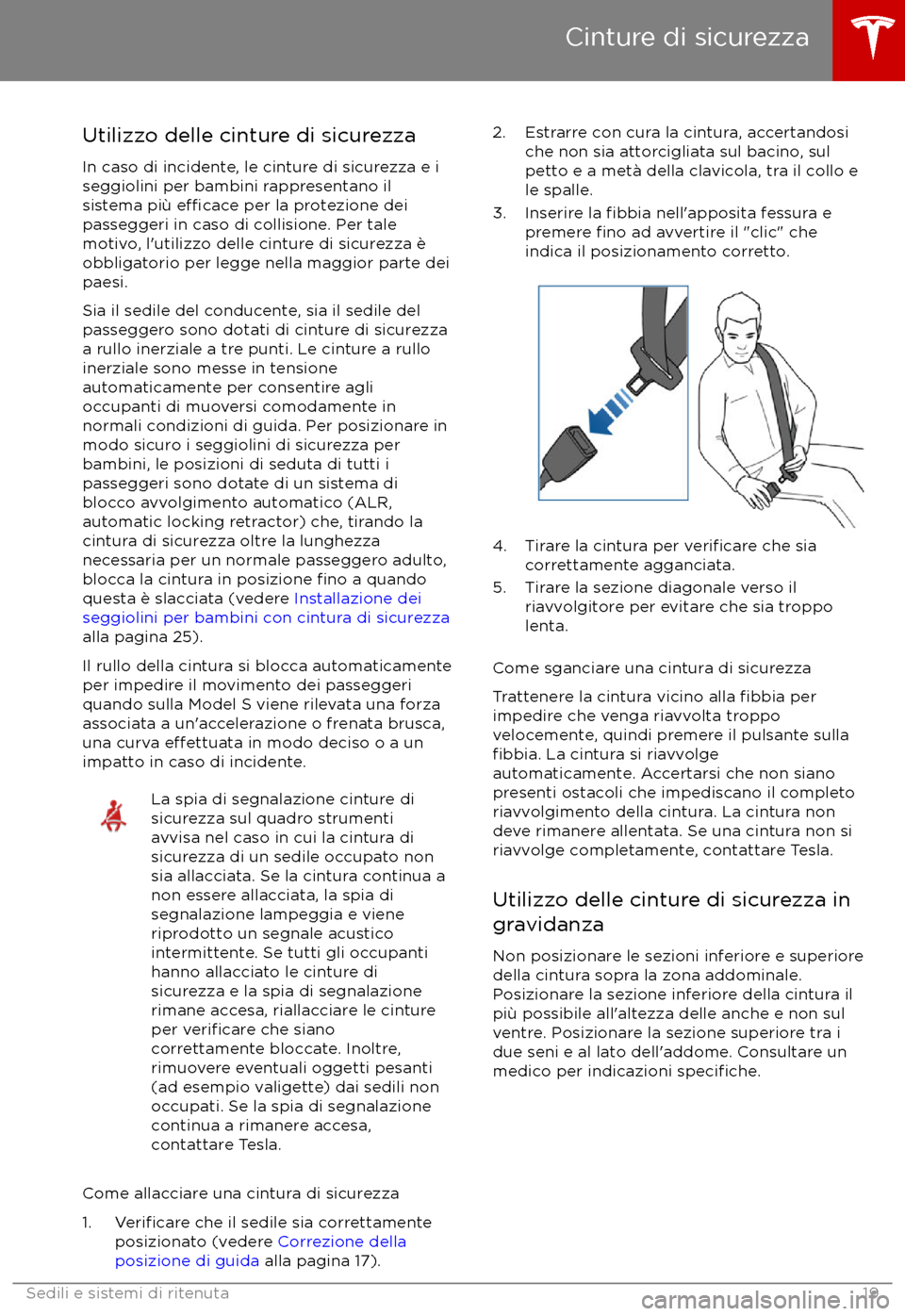 TESLA MODEL S 2017  Manuale del proprietario (in Italian) Utilizzo delle cinture di sicurezzaIn caso di incidente, le cinture di sicurezza e i
seggiolini per bambini rappresentano il sistema pi