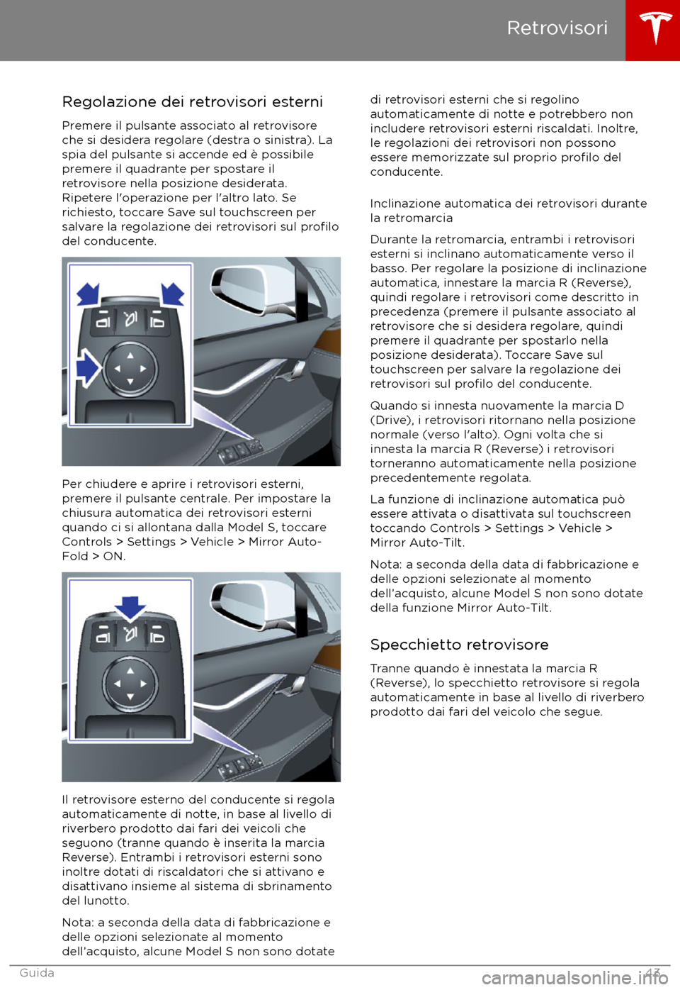 TESLA MODEL S 2017  Manuale del proprietario (in Italian) Regolazione dei retrovisori esterniPremere il pulsante associato al retrovisore
che si desidera regolare (destra o sinistra). La
spia del pulsante si accende ed è possibile
premere il quadrante per s