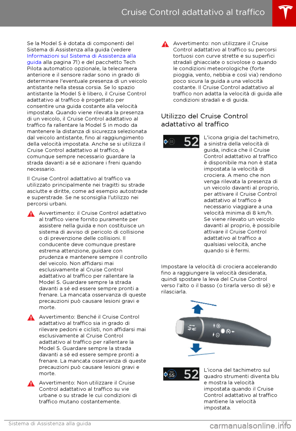 TESLA MODEL S 2017  Manuale del proprietario (in Italian) Se la Model S è dotata di componenti del
Sistema di Assistenza alla guida (vedere 
Informazioni sul Sistema di Assistenza alla
guida  alla pagina 71) e del pacchetto Tech
Pilota automatico opzionale,