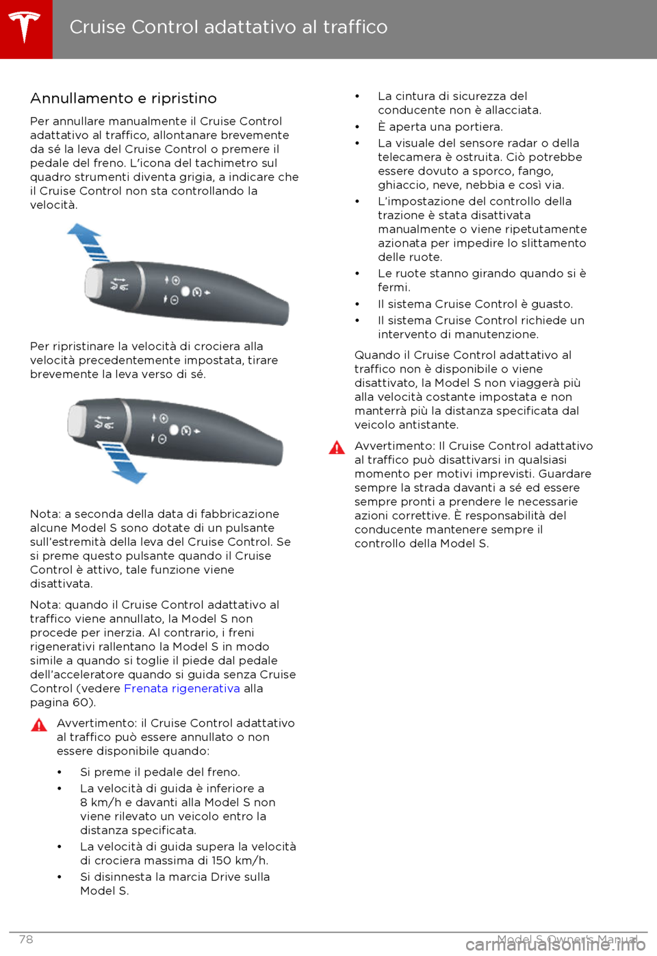 TESLA MODEL S 2017  Manuale del proprietario (in Italian) Annullamento e ripristino
Per annullare manualmente il Cruise Control
adattativo al 
tra