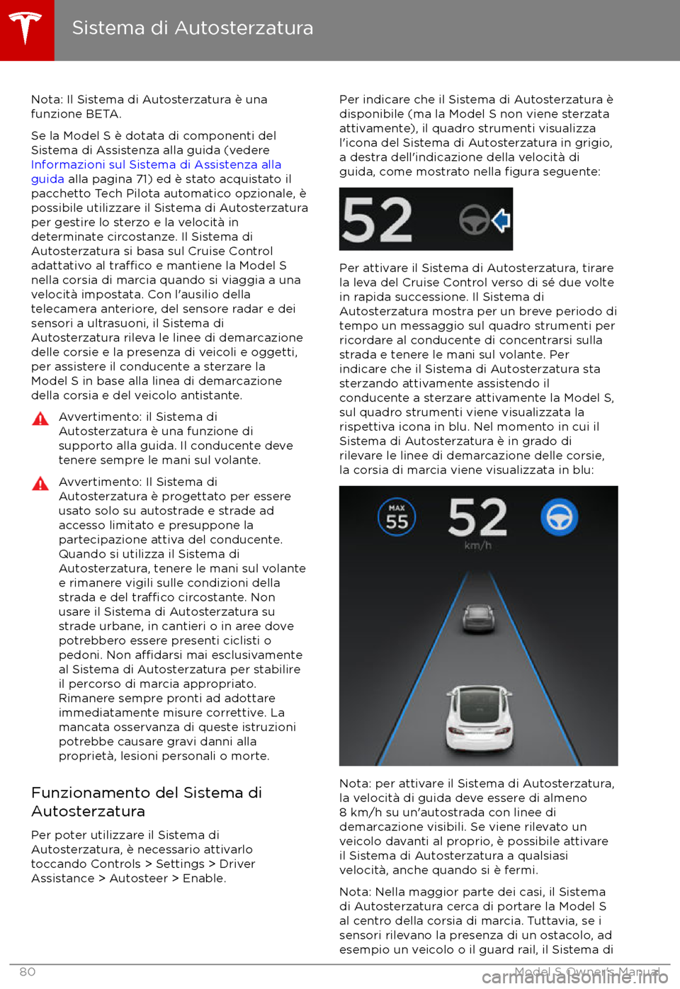 TESLA MODEL S 2017  Manuale del proprietario (in Italian) Nota: Il Sistema di Autosterzatura è una
funzione BETA.
Se la Model S è dotata di componenti del
Sistema di Assistenza alla guida (vedere 
Informazioni sul Sistema di Assistenza alla
guida  alla pag