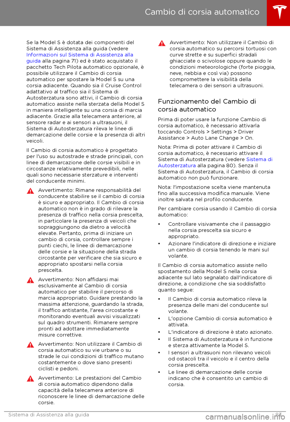 TESLA MODEL S 2017  Manuale del proprietario (in Italian) Se la Model S è dotata dei componenti del
Sistema di Assistenza alla guida (vedere 
Informazioni sul Sistema di Assistenza alla
guida  alla pagina 71) ed è stato acquistato il
pacchetto Tech Pilota 