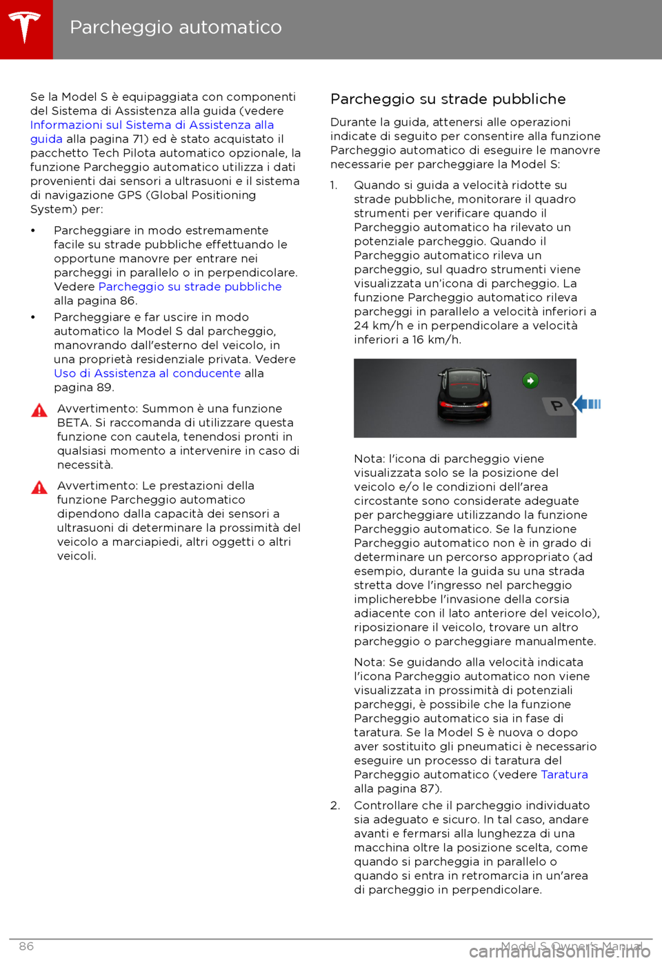TESLA MODEL S 2017  Manuale del proprietario (in Italian) Se la Model S è equipaggiata con componenti
del Sistema di Assistenza alla guida (vedere 
Informazioni sul Sistema di Assistenza alla
guida  alla pagina 71) ed è stato acquistato il
pacchetto Tech P