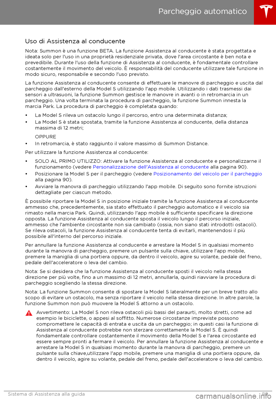 TESLA MODEL S 2017  Manuale del proprietario (in Italian) Uso di Assistenza al conducenteNota: Summon è una funzione BETA. La funzione Assistenza al conducente è stata progettata eideata solo per l