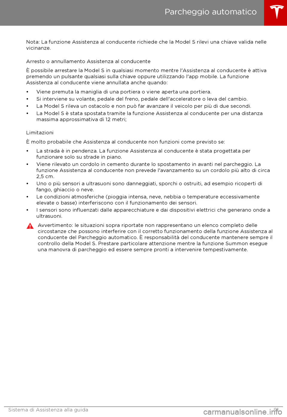 TESLA MODEL S 2017  Manuale del proprietario (in Italian) Nota: La funzione Assistenza al conducente richiede che la Model S rilevi una chiave valida nellevicinanze.
Arresto o annullamento Assistenza al conducente
