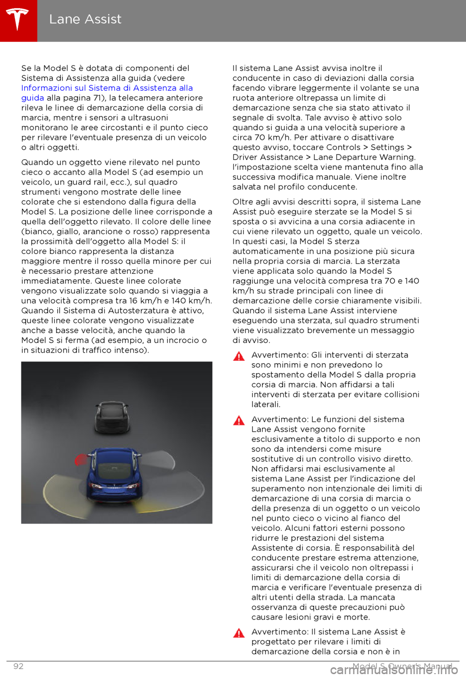 TESLA MODEL S 2017  Manuale del proprietario (in Italian) Se la Model S è dotata di componenti del
Sistema di Assistenza alla guida (vedere 
Informazioni sul Sistema di Assistenza alla
guida  alla pagina 71), la telecamera anteriore
rileva le linee di demar