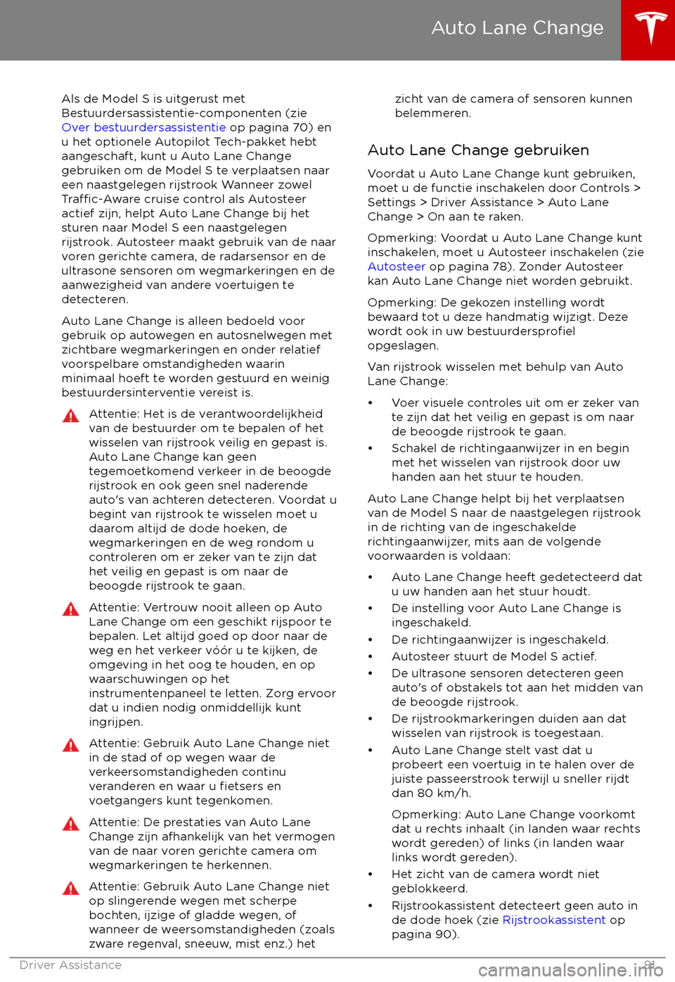 TESLA MODEL S 2017  Handleiding (in Dutch)  Als de Model S is uitgerust met
Bestuurdersassistentie-componenten (zie 
Over bestuurdersassistentie  op pagina 70) en
u het optionele Autopilot Tech-pakket hebt aangeschaft, kunt u Auto Lane Changege