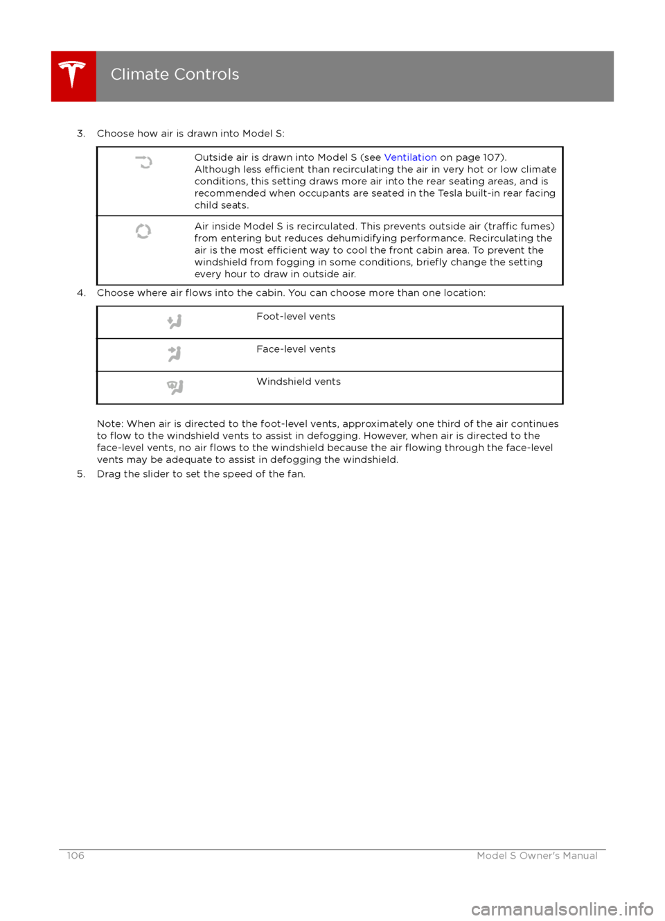 TESLA MODEL S 2016 Owners Manual 3. Choose how air is drawn into Model S:Outside air is drawn into Model S (see Ventilation on page 107).
Although less efficient than recirculating the air in very hot or low climate
conditions, this TESLA MODEL S 2016 Owners Manual 3. Choose how air is drawn into Model S:Outside air is drawn into Model S (see Ventilation on page 107).
Although less efficient than recirculating the air in very hot or low climate
conditions, this
