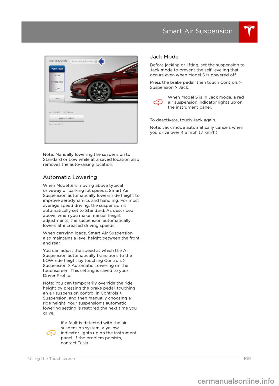 TESLA MODEL S 2016 Owners Manual Note: Manually lowering the suspension toStandard or Low while at a saved location alsoremoves the auto-raising location.
Automatic Lowering
When Model S is moving above typical
driveway or parking lo TESLA MODEL S 2016 Owners Manual Note: Manually lowering the suspension toStandard or Low while at a saved location alsoremoves the auto-raising location.
Automatic Lowering
When Model S is moving above typical
driveway or parking lo