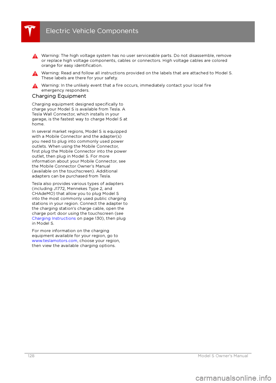 TESLA MODEL S 2016  Owners Manual Warning: The high voltage system has no user serviceable parts. Do not disassemble, removeor replace high voltage components, cables or connectors. High voltage cables are coloredorange for easy 
iden