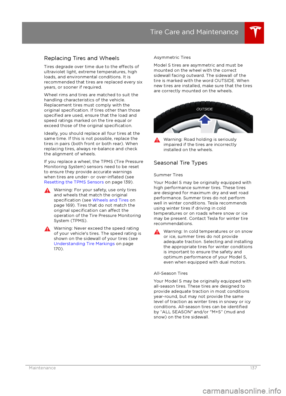 TESLA MODEL S 2016  Owners Manual Replacing Tires and Wheels
Tires degrade over time due to the 
effects of
ultraviolet light, extreme temperatures, high
loads, and environmental conditions. It is
recommended that tires are replaced e