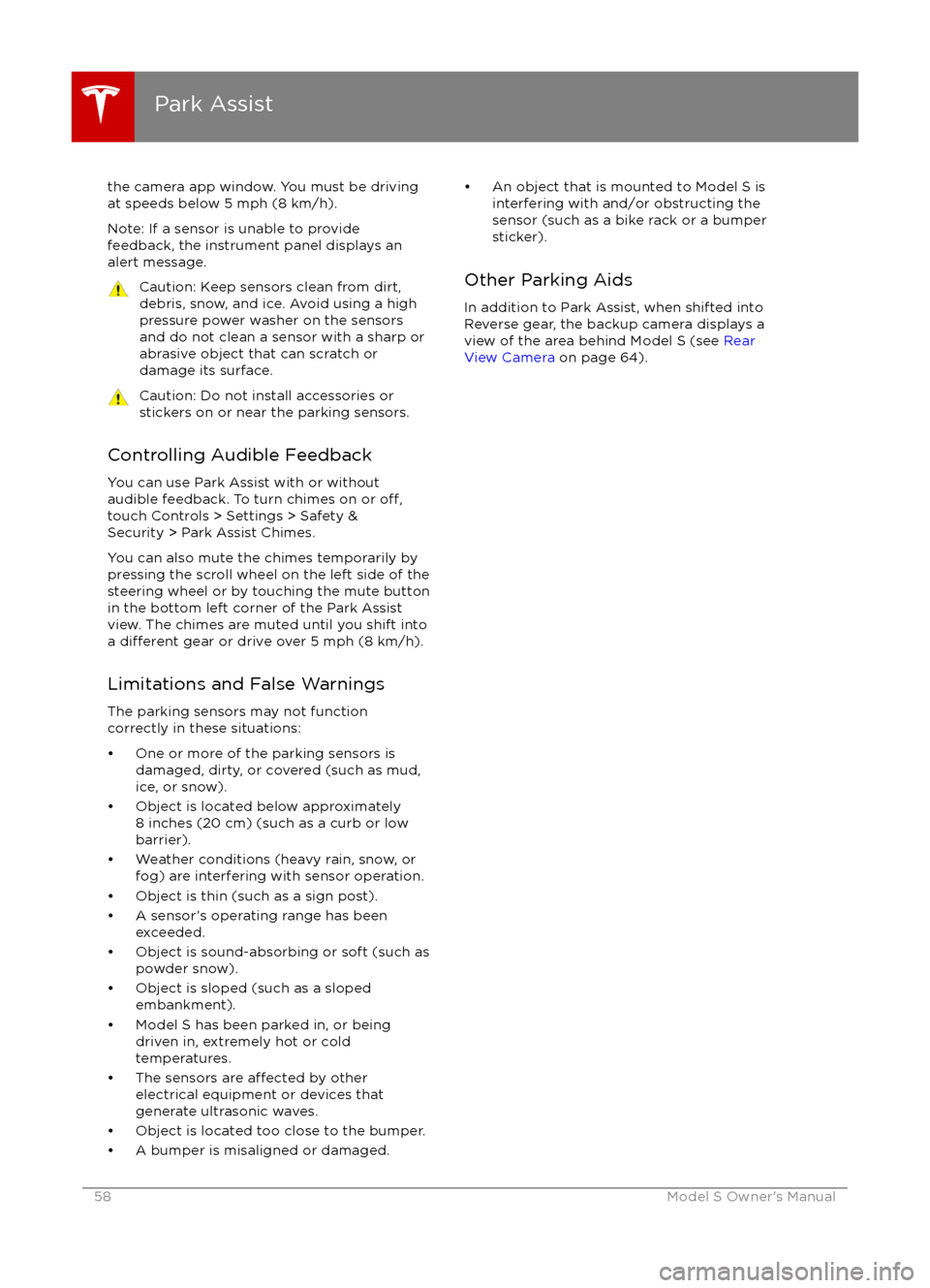 TESLA MODEL S 2016  Owners Manual the camera app window. You must be drivingat speeds below 5 mph (8 km/h).
Note: If a sensor is unable to provide
feedback, the instrument panel displays an
alert message.Caution: Keep sensors clean fr