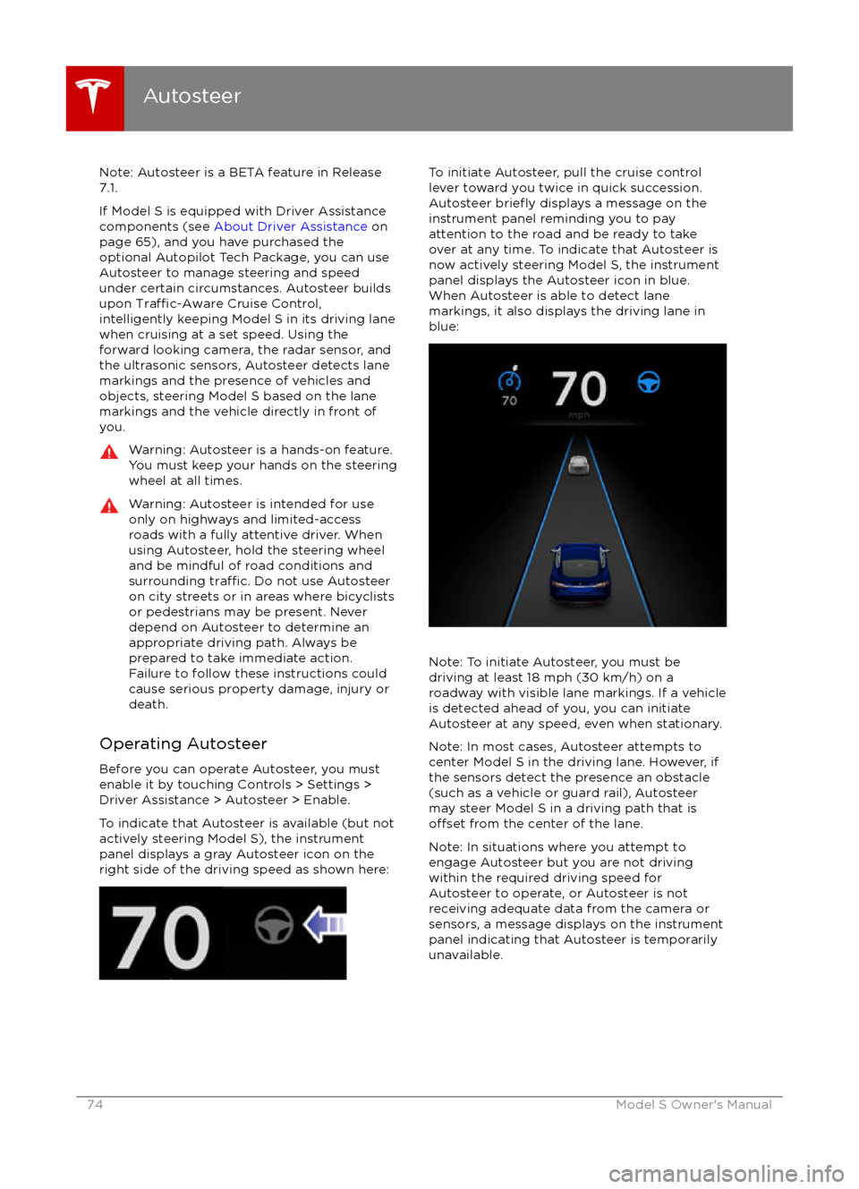 TESLA MODEL S 2016  Owners Manual Note: Autosteer is a BETA feature in Release
7.1.
If Model S is equipped with Driver Assistance
components (see  About Driver Assistance  on
page 65), and you have purchased the optional Autopilot Tec