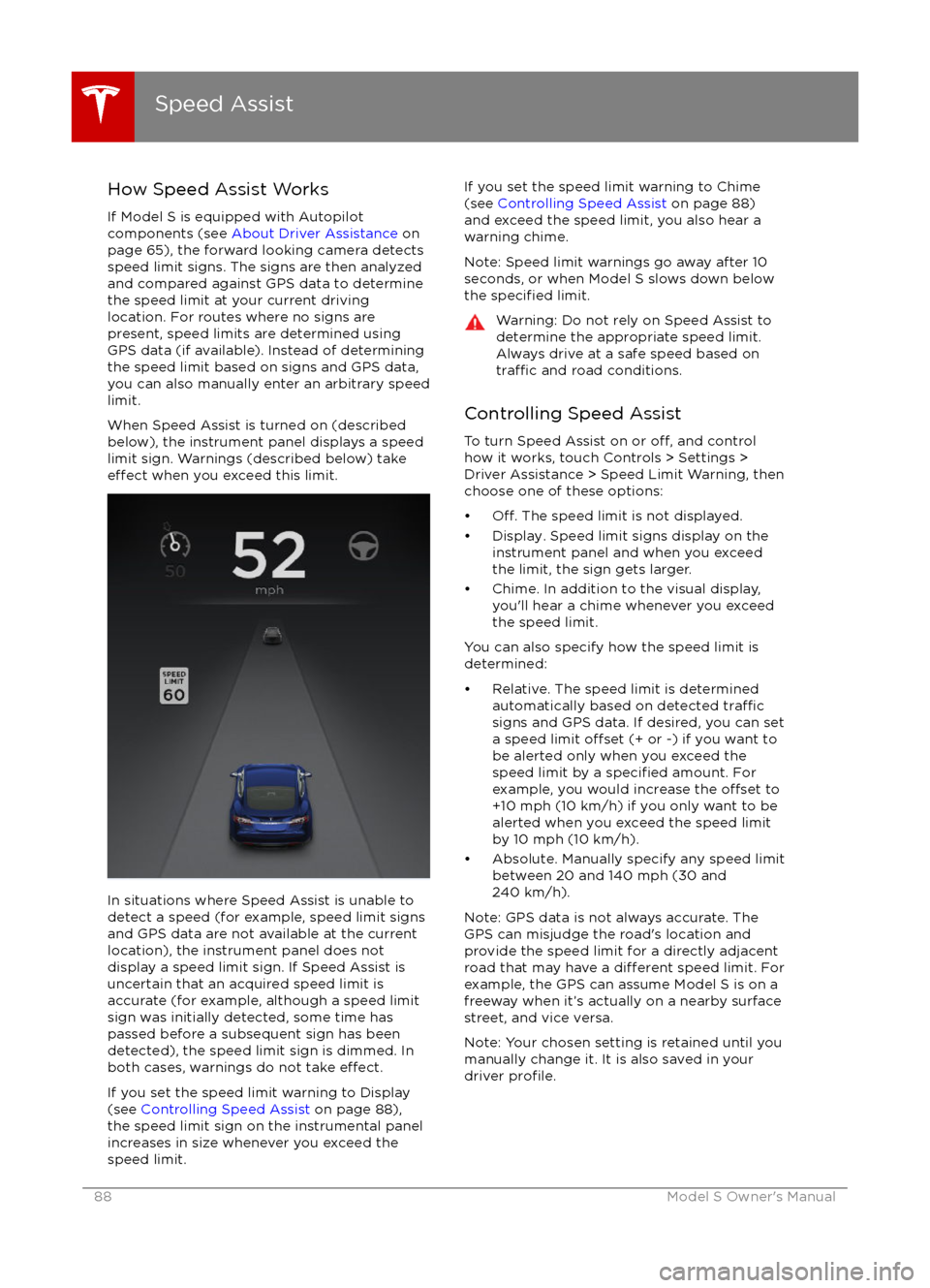TESLA MODEL S 2016  Owners Manual How Speed Assist Works
If Model S is equipped with Autopilot
components (see  About Driver Assistance  on
page 65), the forward looking camera detects
speed limit signs. The signs are then analyzed
an