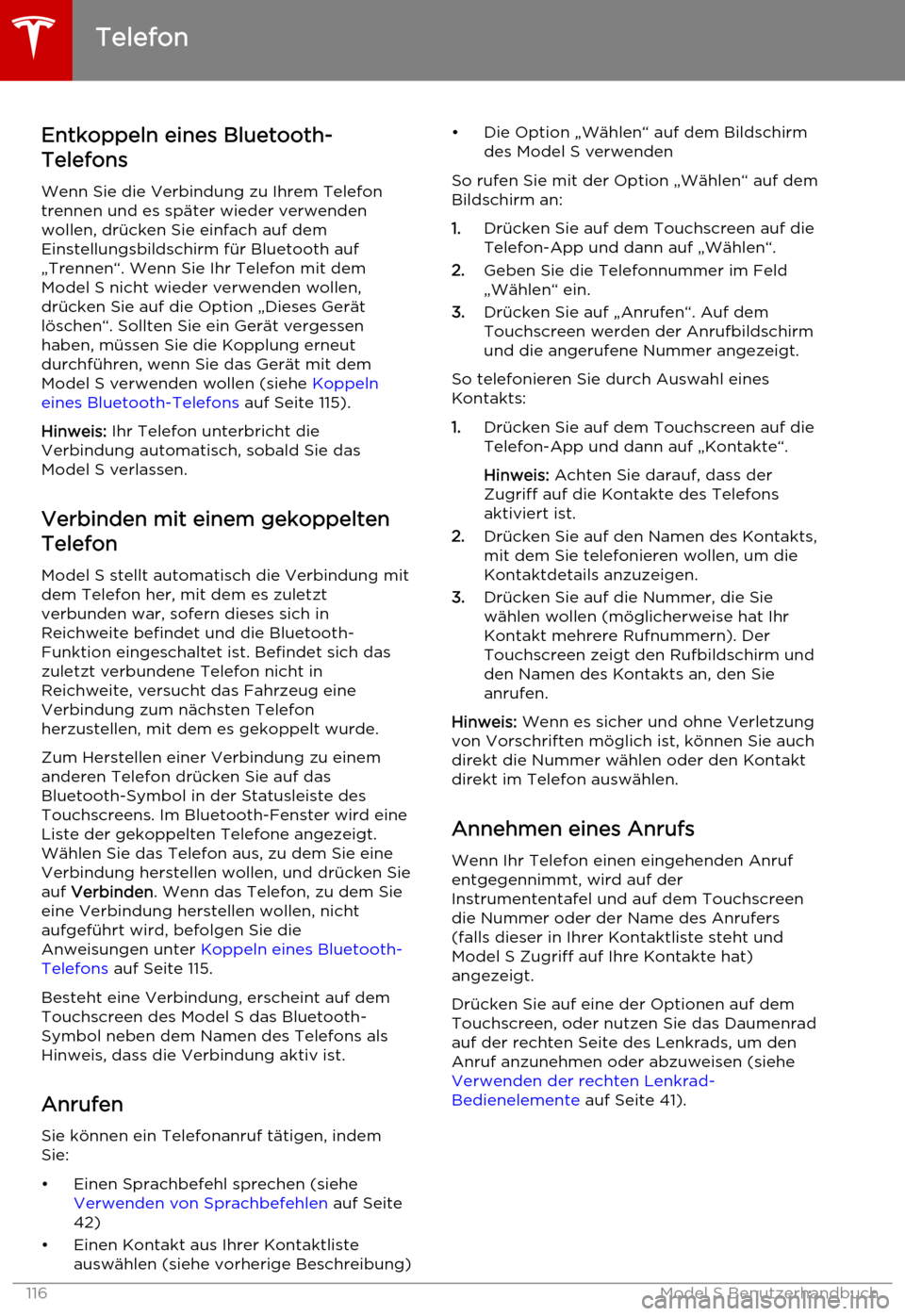 TESLA MODEL S 2015 Betriebsanleitung (in German) Entkoppeln eines Bluetooth-
Telefons
Wenn Sie die Verbindung zu Ihrem Telefon
trennen und es später wieder verwenden wollen, drücken Sie einfach auf dem
Einstellungsbildschirm für Bluetooth auf „ TESLA MODEL S 2015 Betriebsanleitung (in German) Entkoppeln eines Bluetooth-
Telefons
Wenn Sie die Verbindung zu Ihrem Telefon
trennen und es später wieder verwenden wollen, drücken Sie einfach auf dem
Einstellungsbildschirm für Bluetooth auf „