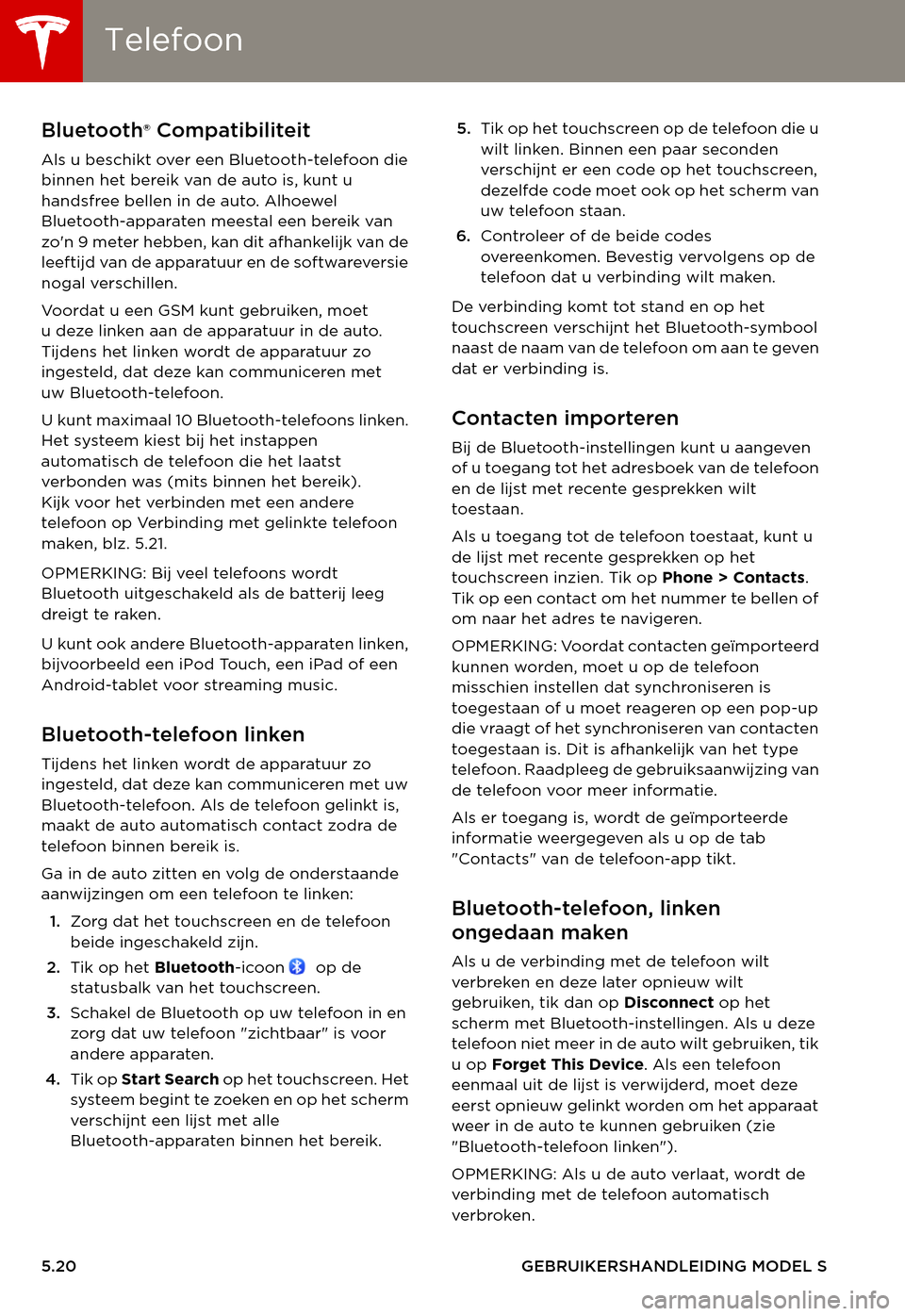 TESLA MODEL S 2015  Handleiding (in Dutch) TelefoonTelefoon
5.20GEBRUIKERSHANDLEIDING MODEL S
Te l e f o o nBluetooth® Compatibiliteit
Als u beschikt over een Bluetooth-telefoon die binnen het bereik van de auto is, kunt u handsfree bellen in
