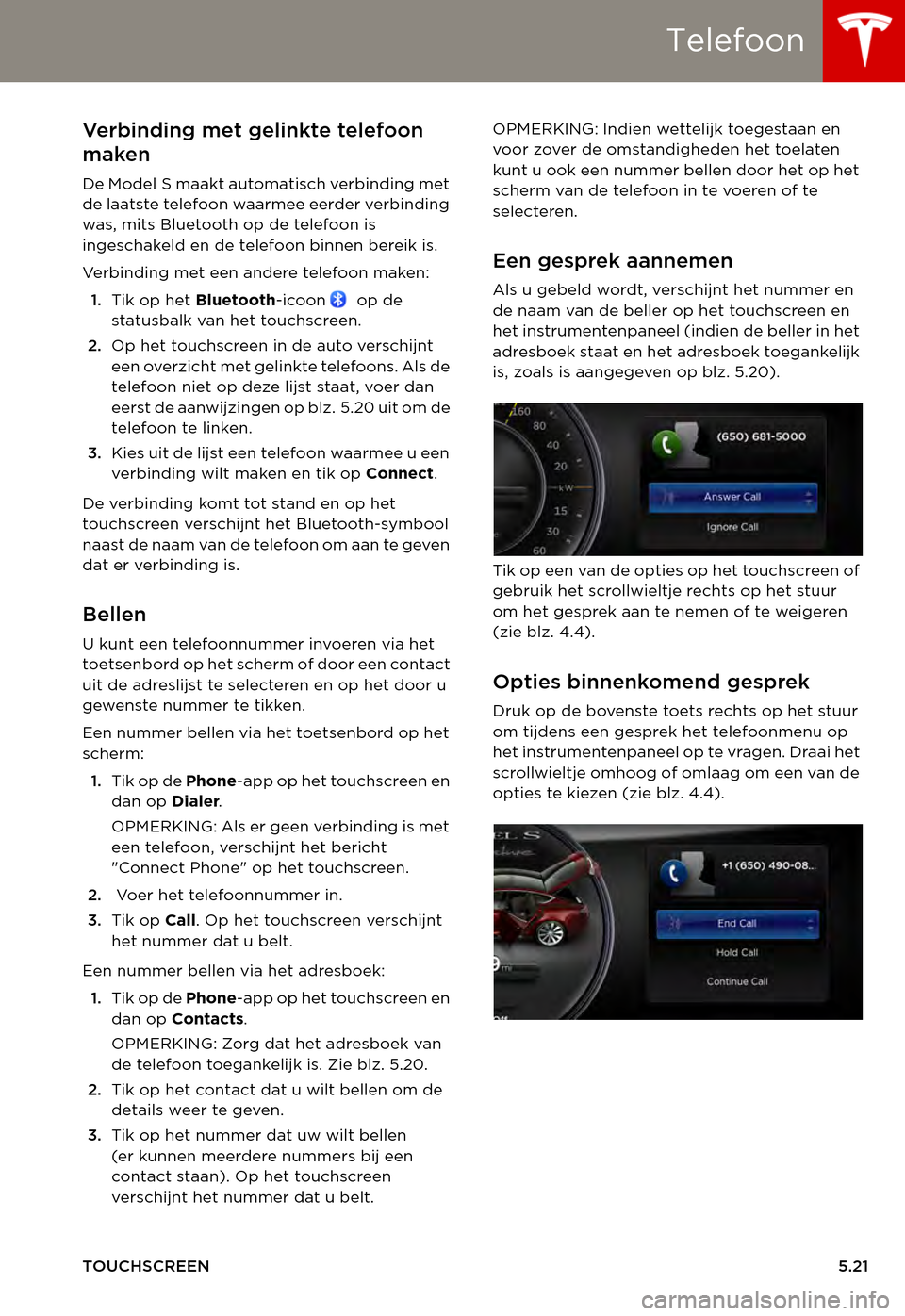 TESLA MODEL S 2015  Handleiding (in Dutch) Telefoon
TOUCHSCREEN5.21
Verbinding met gelinkte telefoon 
maken
De Model S maakt automatisch verbinding met de laatste telefoon waarmee eerder verbinding was, mits Bluetooth op de telefoon is ingesch
