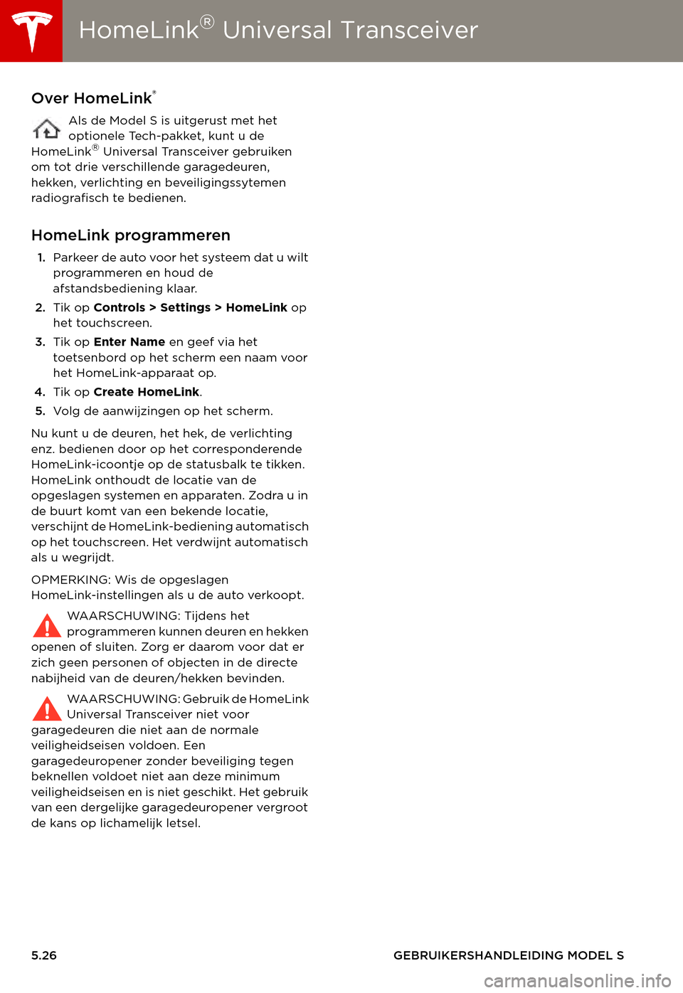 TESLA MODEL S 2015 Handleiding (in Dutch) HomeLink® Universal TransceiverHomeLink® Universal Transceiver
5.26GEBRUIKERSHANDLEIDING MODEL S
HomeLink® Universal TransceiverOver HomeLink®
Als de Model S is uitgerust met het optionele Tech-pa TESLA MODEL S 2015 Handleiding (in Dutch) HomeLink® Universal TransceiverHomeLink® Universal Transceiver
5.26GEBRUIKERSHANDLEIDING MODEL S
HomeLink® Universal TransceiverOver HomeLink®
Als de Model S is uitgerust met het optionele Tech-pa
