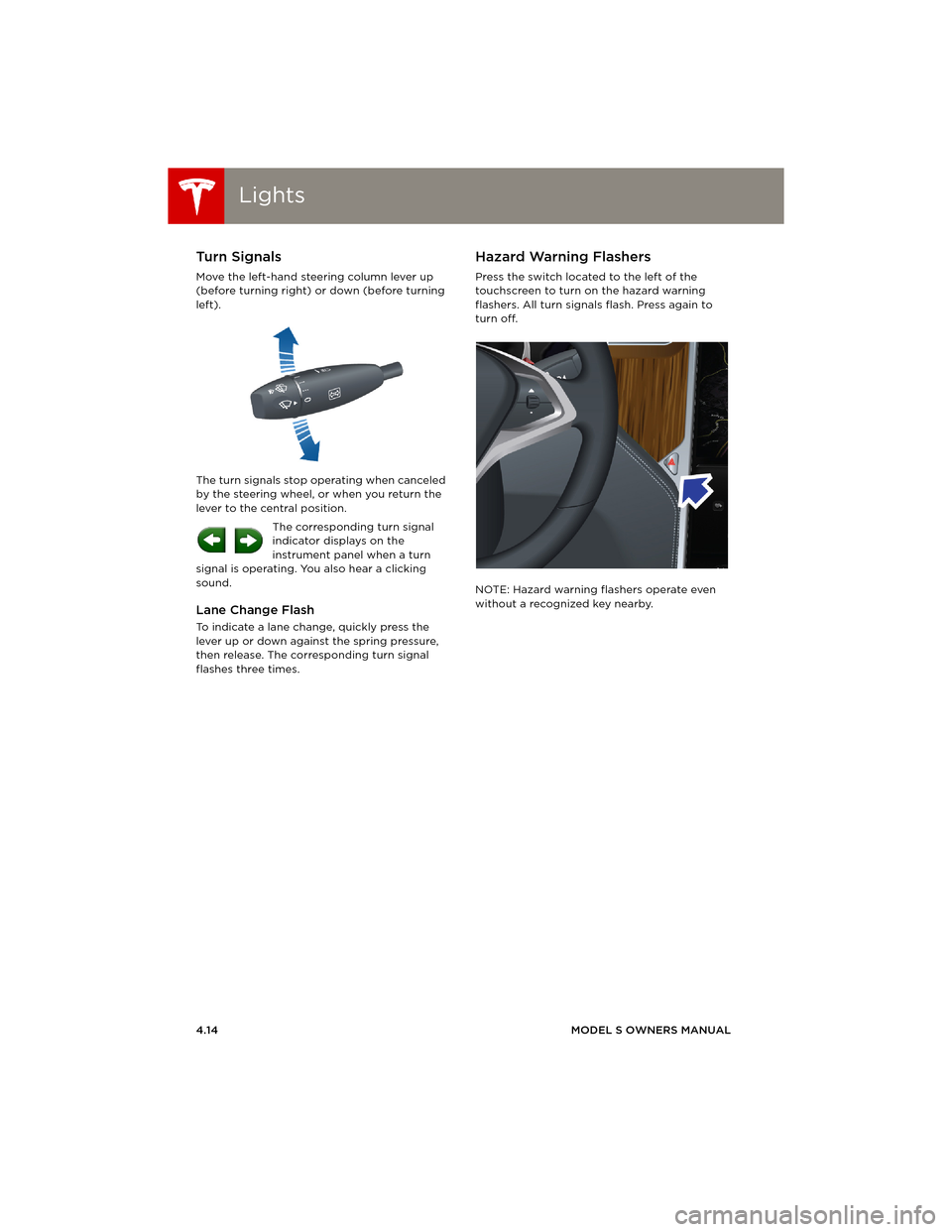 TESLA MODEL S 2014  Owners manual (Europe) LightsLights
4.14MODEL S OWNERS MANUAL
Turn Signals
Move the left-hand steering column lever up 
(before turning right) or down (before turning 
left).
The turn signals stop operating when canceled 
b