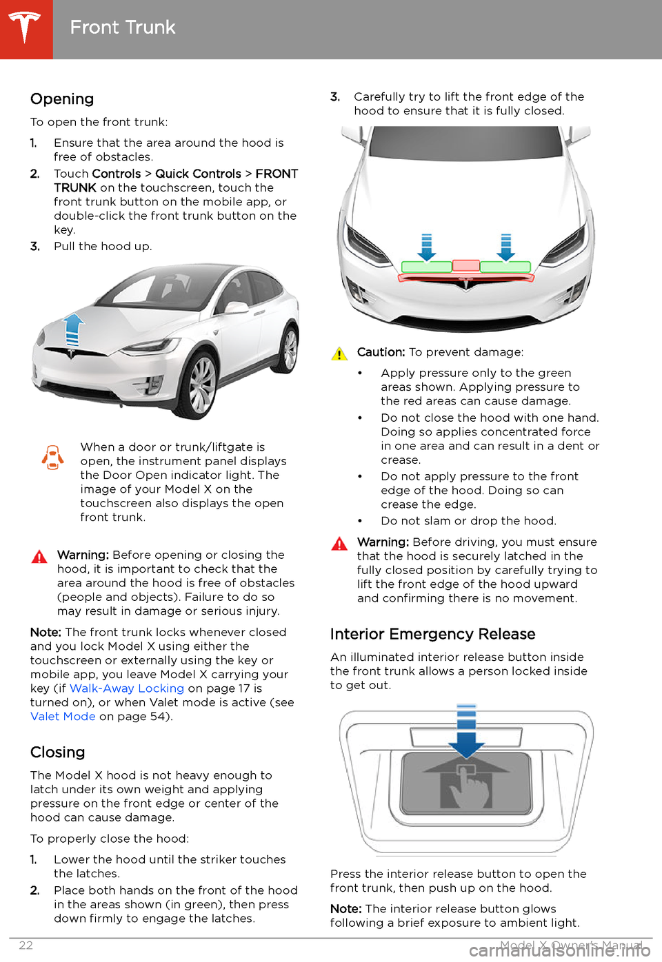 TESLA MODEL X 2020 Owners Manual Front Trunk
Opening
To open the front trunk:
1. Ensure that the area around the hood is
free of obstacles.
2. Touch Controls > Quick Controls > FRONT
TRUNK on the touchscreen, touch the
front trun TESLA MODEL X 2020 Owners Manual Front Trunk
Opening
To open the front trunk:
1. Ensure that the area around the hood is
free of obstacles.
2. Touch Controls > Quick Controls > FRONT
TRUNK on the touchscreen, touch the
front trun