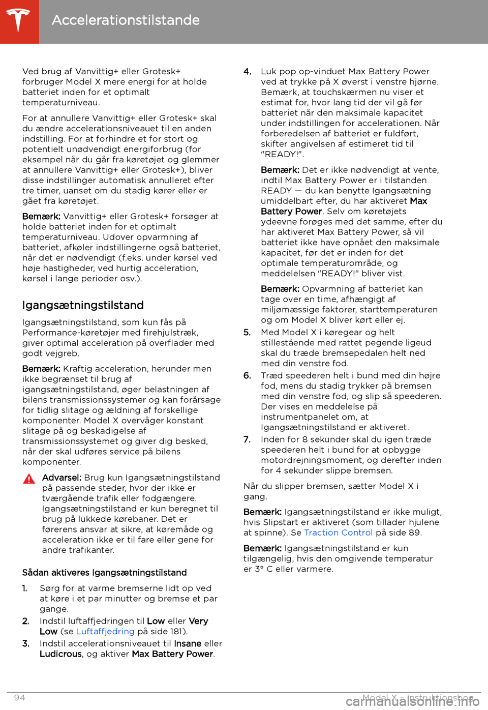 TESLA MODEL X 2020  Instruktionsbog (in Danish) Ved brug af Vanvittig+ eller Grotesk+
forbruger Model X mere energi for at holde batteriet inden for et optimalt
temperaturniveau.
For at annullere Vanvittig+ eller Grotesk+ skal
du 