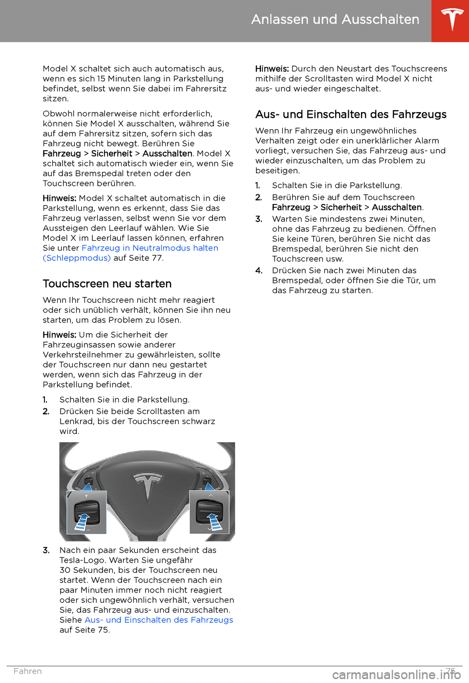 TESLA MODEL X 2020  Betriebsanleitung (in German) Model X schaltet sich auch automatisch aus,
wenn es sich 15 Minuten lang in Parkstellung
befindet,  selbst wenn Sie dabei im Fahrersitz
sitzen.
Obwohl normalerweise nicht erforderlich,
k