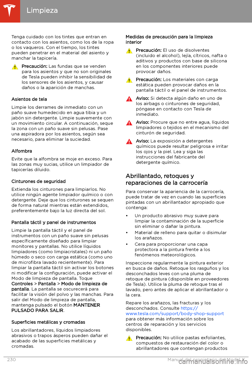 TESLA MODEL X 2020  Manual del propietario (in Spanish) Tenga cuidado con los tintes que entran encontacto con los asientos, como los de la ropa
o los vaqueros. Con el tiempo, los tintes pueden penetrar en el material del asiento y manchar la tapicer