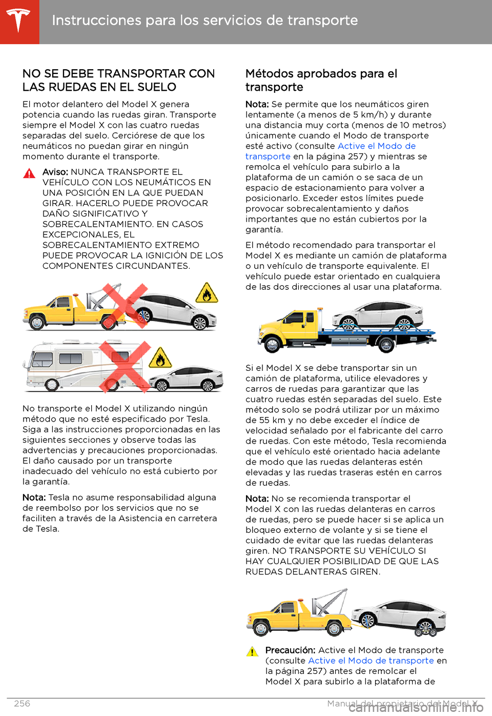TESLA MODEL X 2020  Manual del propietario (in Spanish) Instrucciones para los servicios de transporte
NO SE DEBE TRANSPORTAR CON LAS RUEDAS EN EL SUELO
El motor delantero del Model X genera
potencia cuando las ruedas giran. Transporte siempre el Model X c