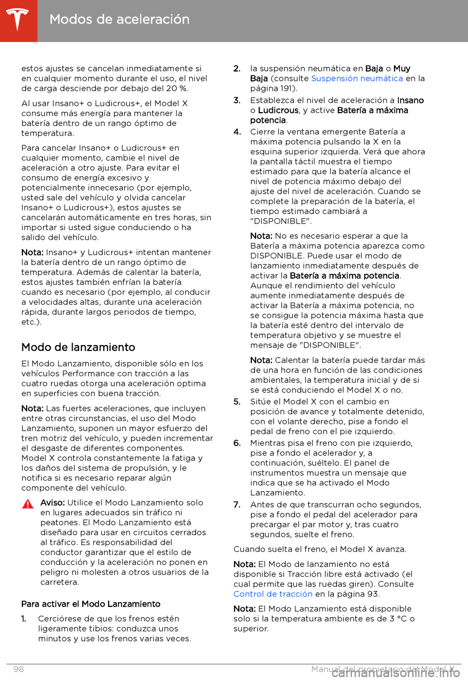 TESLA MODEL X 2020  Manual del propietario (in Spanish) estos ajustes se cancelan inmediatamente si
en cualquier momento durante el uso, el nivel
de carga desciende por debajo del 20 %.
Al usar Insano+ o Ludicrous+, el Model Xconsume m