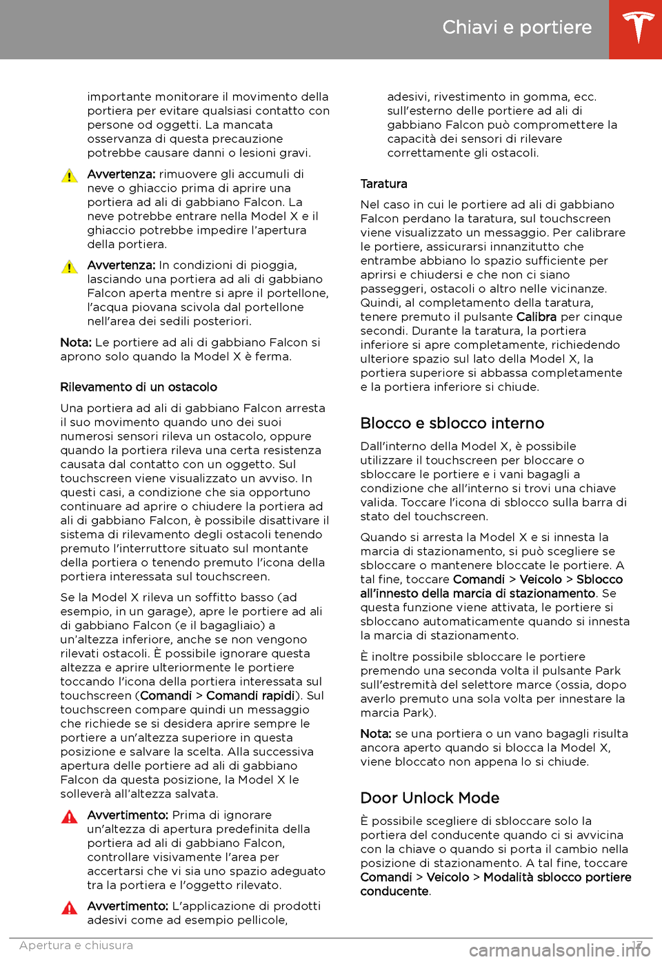 TESLA MODEL X 2020  Manuale del proprietario (in Italian) importante monitorare il movimento della
portiera per evitare qualsiasi contatto con
persone od oggetti. La mancata
osservanza di questa precauzione
potrebbe causare danni o lesioni gravi.Avvertenza: 