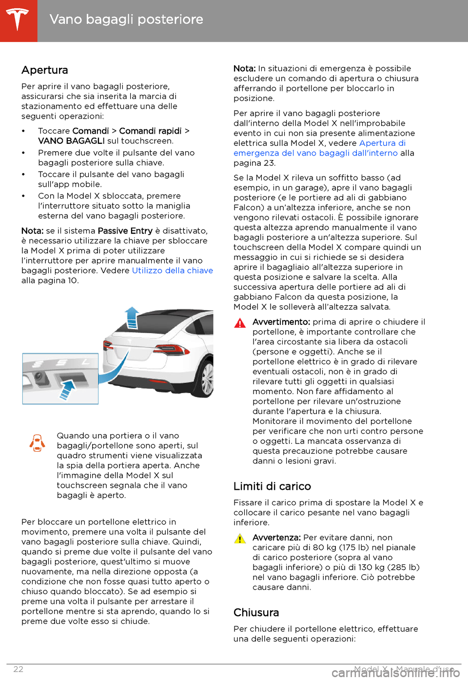 TESLA MODEL X 2020  Manuale del proprietario (in Italian) Vano bagagli posteriore
Apertura
Per aprire il vano bagagli posteriore,
assicurarsi che sia inserita la marcia di
stazionamento ed  effettuare una delle
seguenti operazioni:
