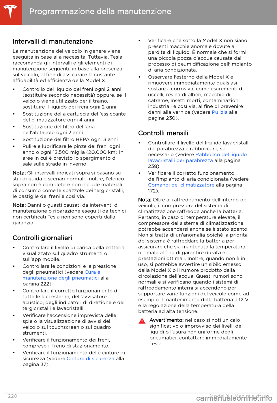TESLA MODEL X 2020  Manuale del proprietario (in Italian) Manutenzione
Programmazione della manutenzione
Intervalli di manutenzione
La manutenzione del veicolo in genere viene
eseguita in base alla necessit