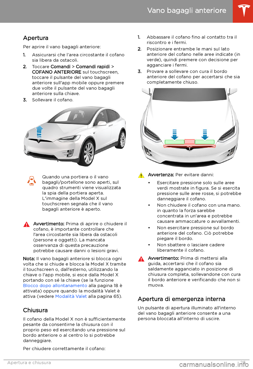 TESLA MODEL X 2020  Manuale del proprietario (in Italian) Vano bagagli anteriore
Apertura
Per aprire il vano bagagli anteriore:
1. Assicurarsi che l