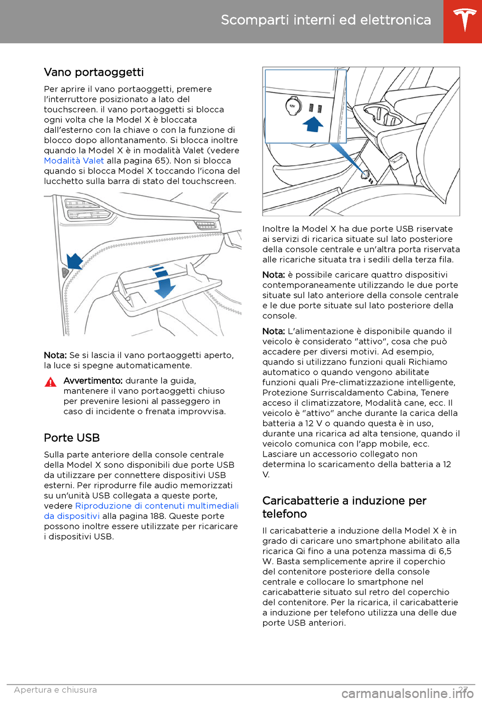 TESLA MODEL X 2020  Manuale del proprietario (in Italian) Scomparti interni ed elettronica
Vano portaoggetti
Per aprire il vano portaoggetti, premere
l