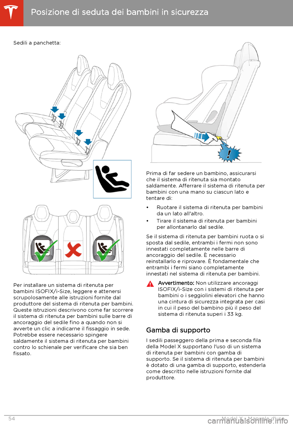 TESLA MODEL X 2020  Manuale del proprietario (in Italian) Sedili a panchetta:
Per installare un sistema di ritenuta perbambini ISOFIX/i-Size, leggere e attenersi
scrupolosamente alle istruzioni fornite dal
produttore del sistema di ritenuta per bambini. Ques