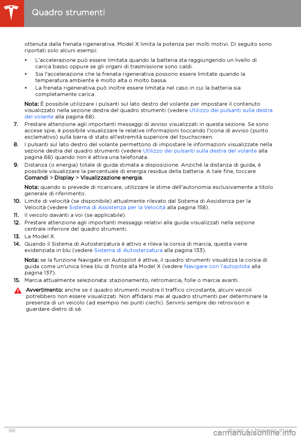 TESLA MODEL X 2020  Manuale del proprietario (in Italian) ottenuta dalla frenata rigenerativa. Model X limita la potenza per molti motivi. Di seguito sono
riportati solo alcuni esempi:
