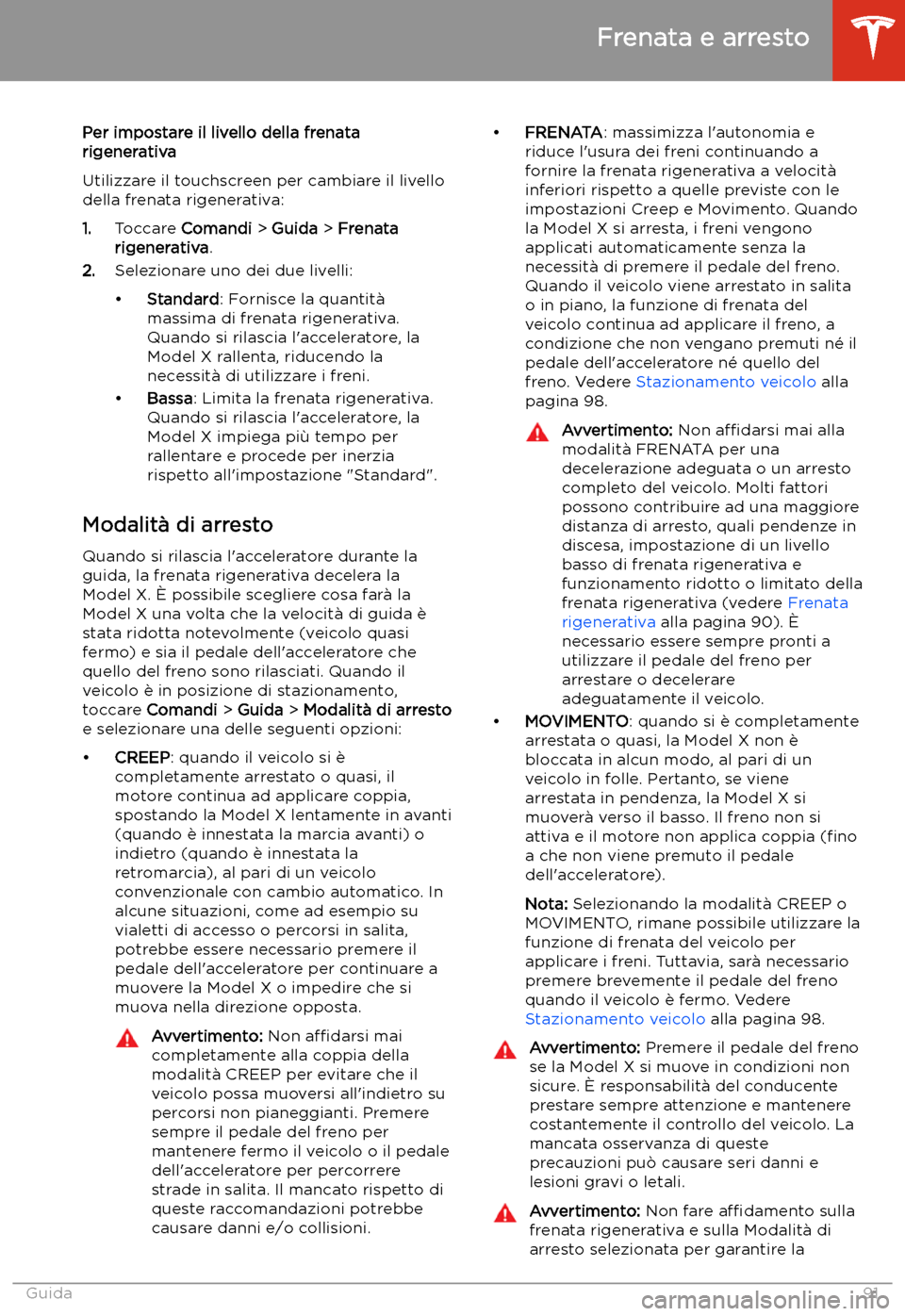 TESLA MODEL X 2020  Manuale del proprietario (in Italian) Per impostare il livello della frenata
rigenerativa
Utilizzare il touchscreen per cambiare il livello
della frenata rigenerativa:
1. Toccare  Comandi  > Guida  > Frenata
rigenerativa .
2. Selezionare 