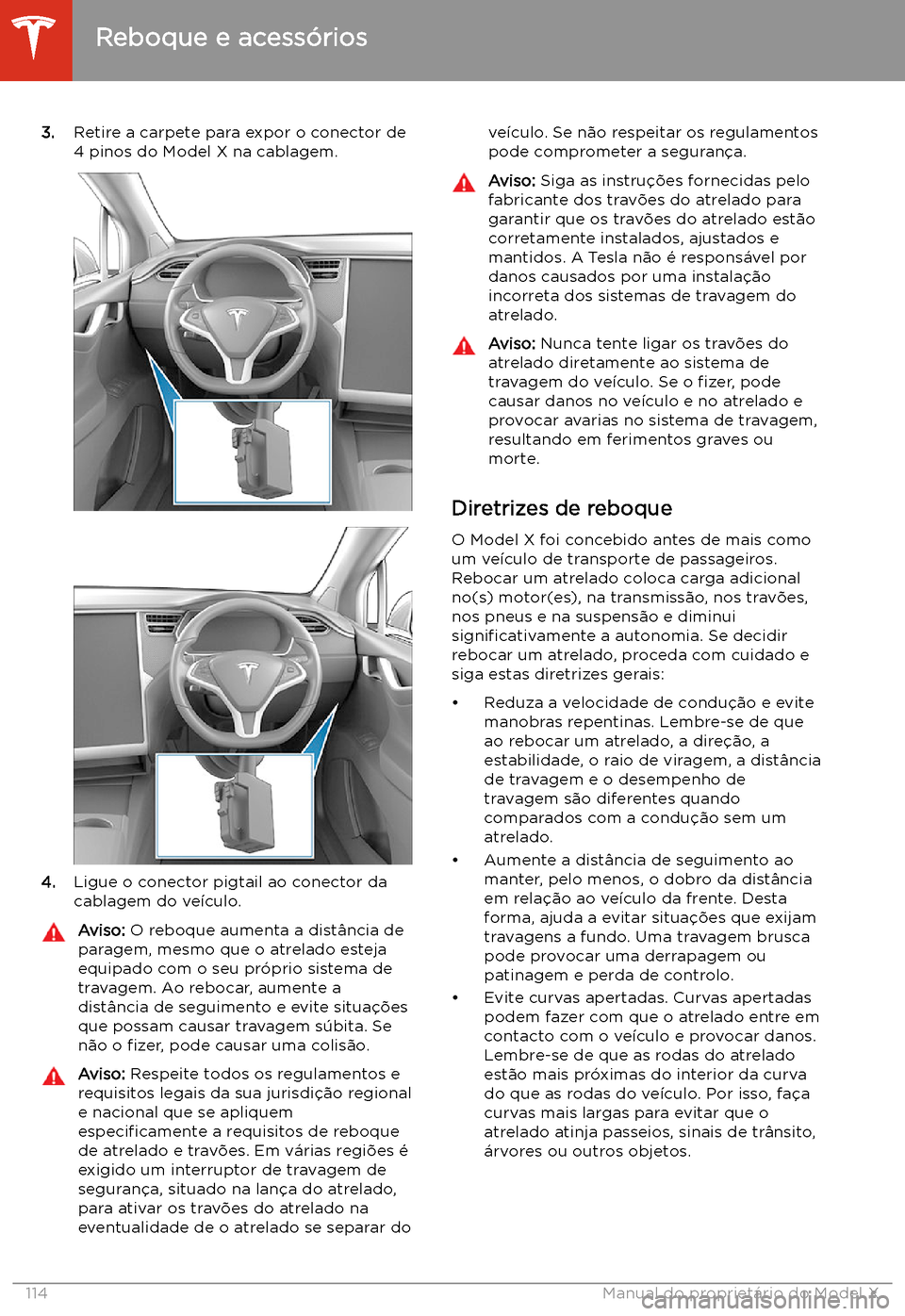 TESLA MODEL X 2020  Manual do proprietário (in Portuguese)  3.Retire a carpete para expor o conector de
4 pinos do Model X na cablagem.
4. Ligue o conector pigtail ao conector da
cablagem do ve